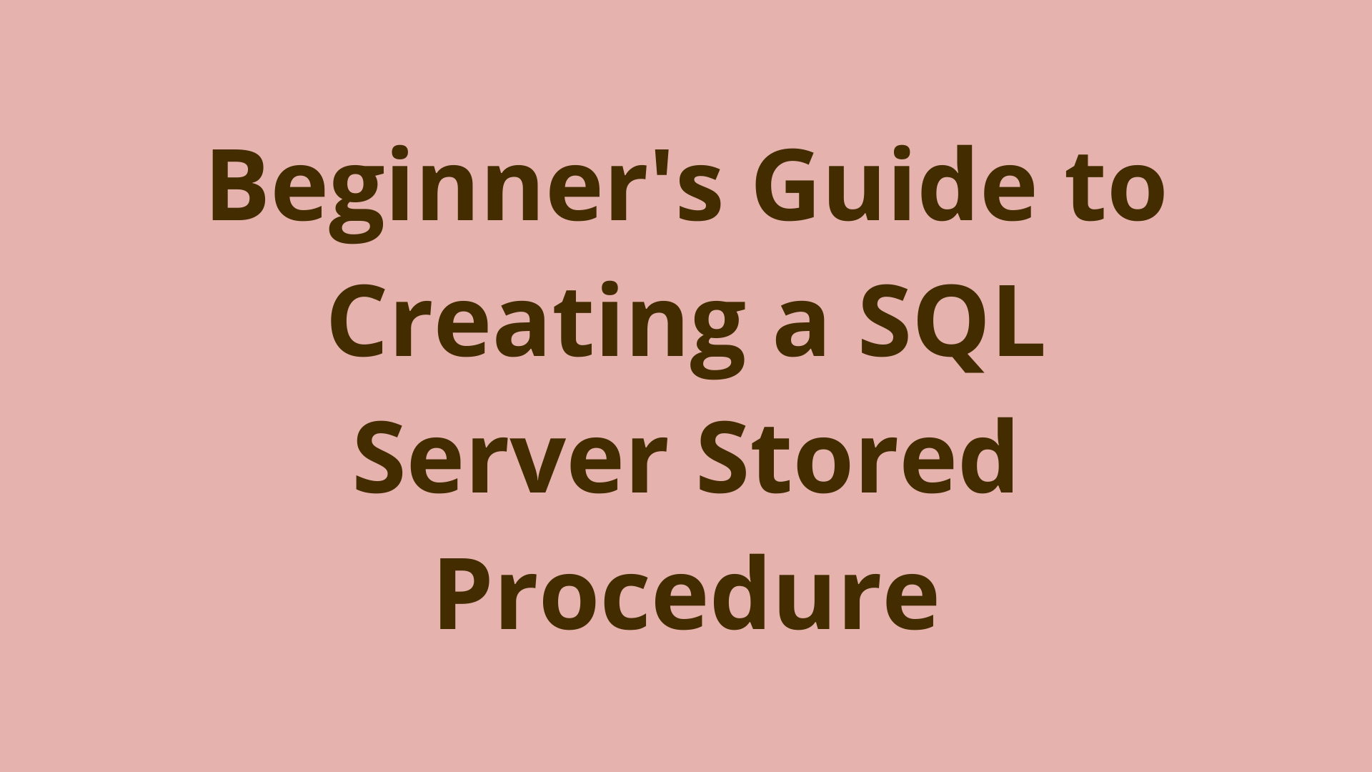 Beginner S Guide To Creating A Sql Server Stored Procedure Beginner S Guide To Creating A Sql Server Stored Procedure