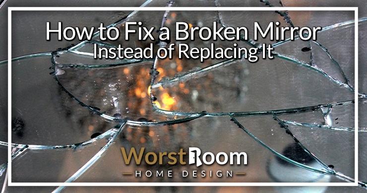 How To Fix A Broken Mirror Instead Of Replacing It Worst Room How To Fix A Broken Mirror Instead Of Replacing It Worst Room