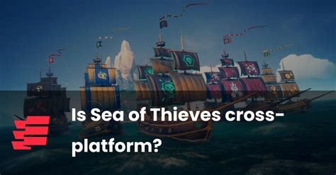 Is Sea Of Thieves Cross Platform Esports Gg Is Sea Of Thieves Cross Platform Esports Gg