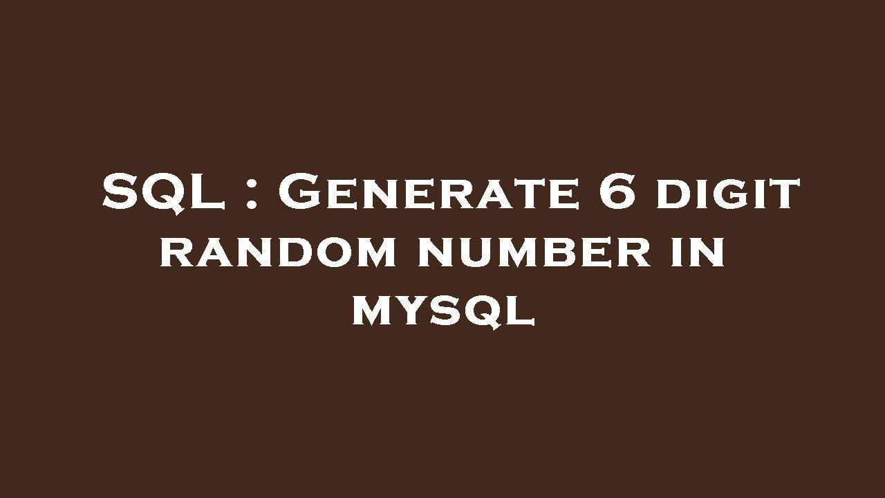 Sql Generate 6 Digit Random Number In Mysql Youtube Sql Generate 6 Digit Random Number In Mysql Youtube